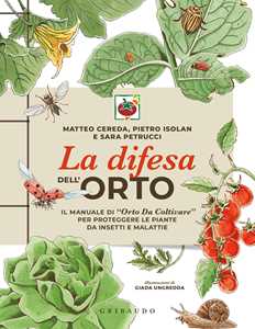 Libro La difesa dell'orto. Il manuale di «Orto da coltivare» per proteggere le piante da insetti e malattie Matteo Cereda Pietro Isolan Sara Petrucci