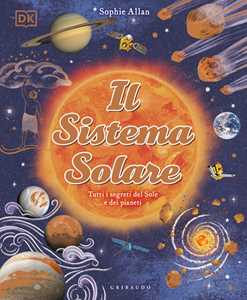 Libro Il Sistema solare. Tutti i segreti del Sole e dei pianeti Sophie Allan