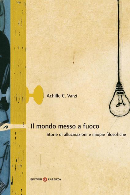 Il mondo messo a fuoco. Storie di allucinazioni e miopie filosofiche - Achille C. Varzi - ebook