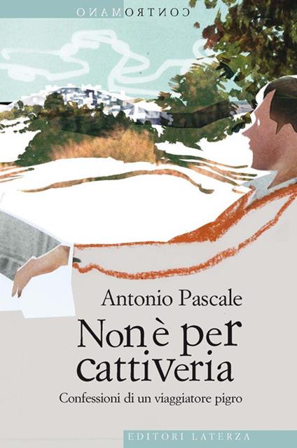 Non è per cattiveria. Confessioni di un viaggiatore pigro - Antonio Pascale - ebook