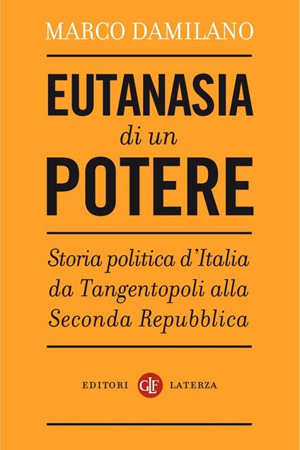 Eutanasia di un potere. Storia politica d'Italia da Tangentopoli alla Seconda Repubblica - Marco Damilano - ebook