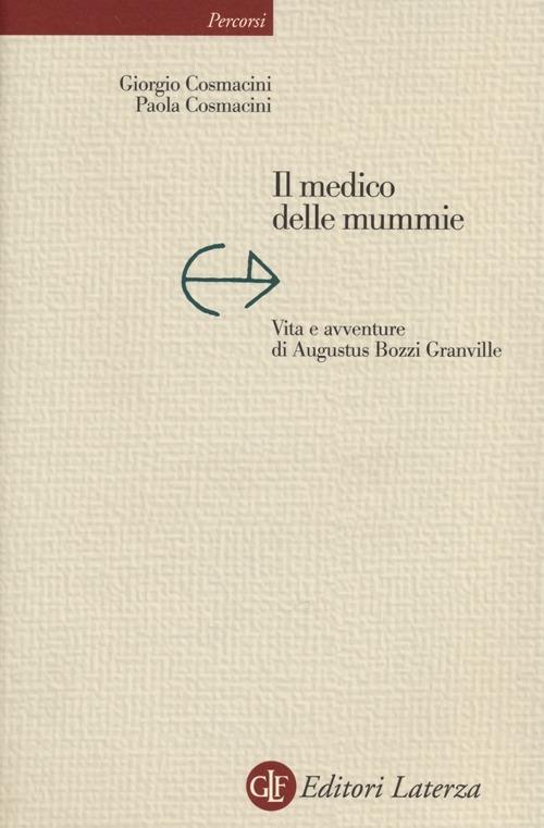 Il medico delle mummie. Vita e avventure di Augustus Bozzi Granville - Giorgio Cosmacini,Paola Cosmacini - copertina