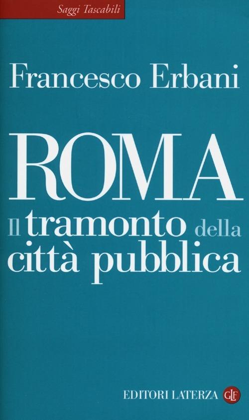 Roma. Il tramonto della città pubblica - Francesco Erbani - copertina