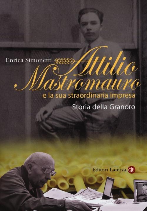 Attilio Mastromauro e la sua straordinaria impresa. Storia della Granoro - Enrica Simonetti - copertina