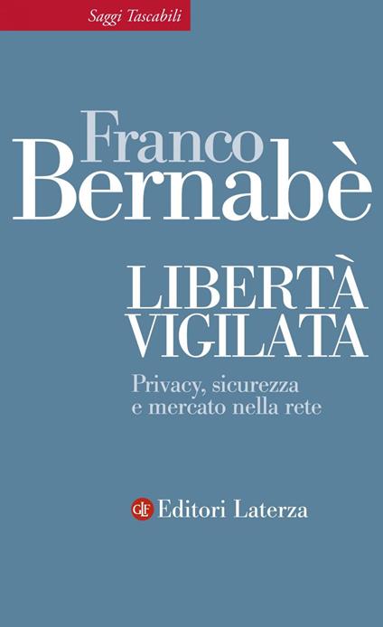 Libertà vigilata. Privacy, sicurezza e mercato nella rete. Ediz. illustrata - Franco Bernabè - ebook