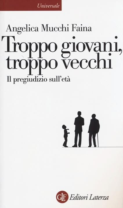 Troppo giovani, troppo vecchi. Il pregiudizio sull'età - Angelica Mucchi Faina - copertina