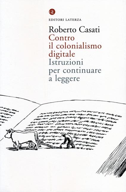 Contro il colonialismo digitale. Istruzioni per continuare a leggere - Roberto Casati - copertina