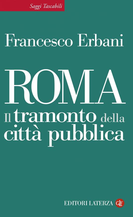 Roma. Il tramonto della città pubblica - Francesco Erbani - ebook