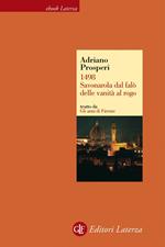 1498. Savonarola dal falò delle vanità al rogo. Gli anni di Firenze