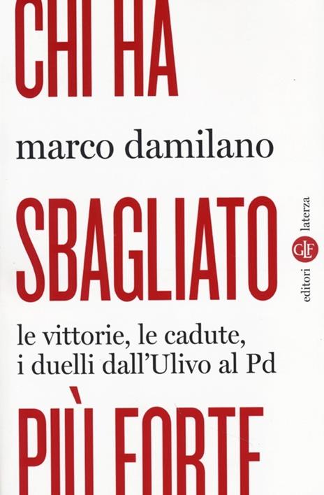 Chi ha sbagliato più forte. Le vittorie, le cadute, i duelli dall'Ulivo al PD - Marco Damilano - 4