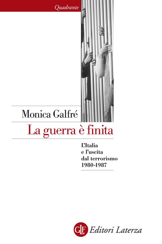 La guerra è finita. L'Italia e l'uscita dal terrorismo 1980-1987 - Galfrè,  Monica - Ebook - EPUB2 con Adobe DRM | Feltrinelli