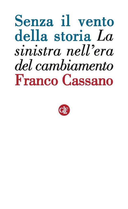 Senza il vento della storia. La sinistra nell'era del cambiamento - Franco Cassano - ebook