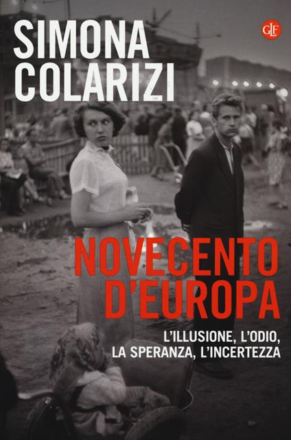 Novecento d'Europa. L'illusione, l'odio, la speranza, l'incertezza - Simona Colarizi - copertina