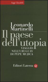 Il paese dell'utopia. Viaggio nell'Uruguay di Pepe Mujica - Leonardo Martinelli - copertina