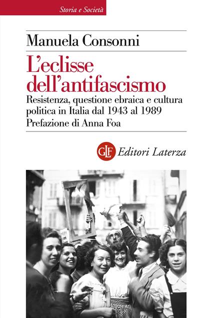 L' eclisse dell'antifascismo. Resistenza, questione ebraica e cultura politica in Italia dal 1943 al 1989 - Manuela Consonni - ebook