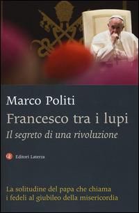 Francesco tra i lupi. Il segreto di una rivoluzione - Marco Politi - copertina