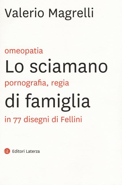 Lo sciamano di famiglia. Omeopatia, pornogragfia, regia in 77 disegni di Fellini - Valerio Magrelli - copertina