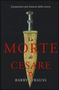 La morte di Cesare. L'assassinio più famoso della storia - Barry Strauss - copertina