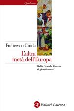 L' altra metà dell'Europa. Dalla grande guerra ai giorni nostri