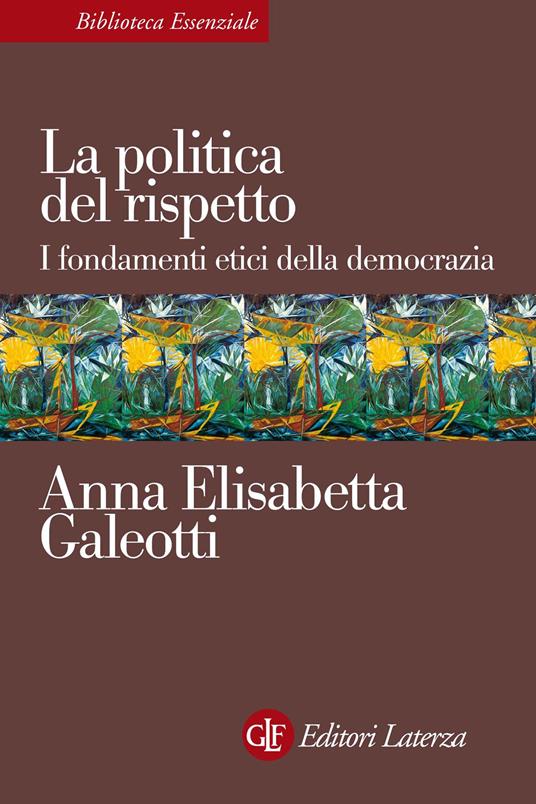 La politica del rispetto. I fondamenti etici della democrazia - Anna E. Galeotti - ebook