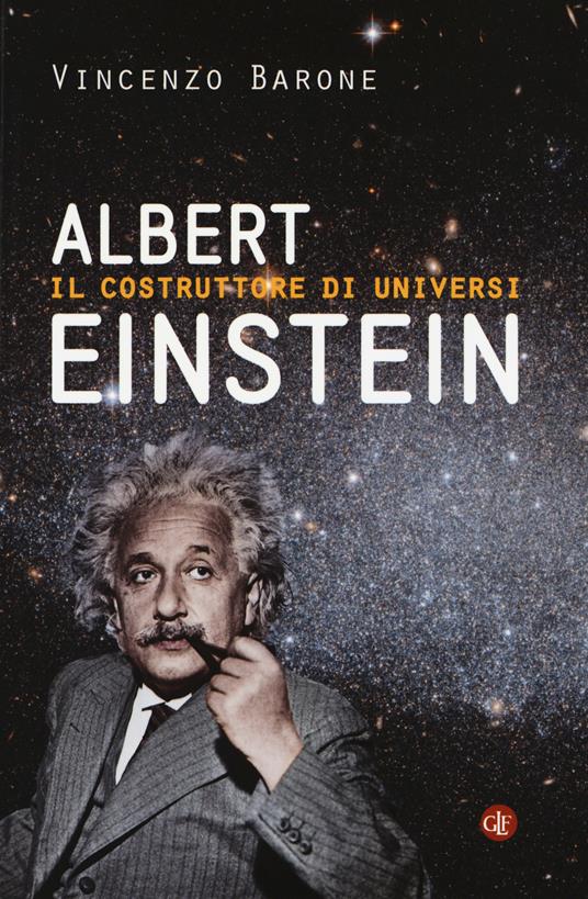 Albert Einstein. Il costruttore di universi - Vincenzo Barone - copertina