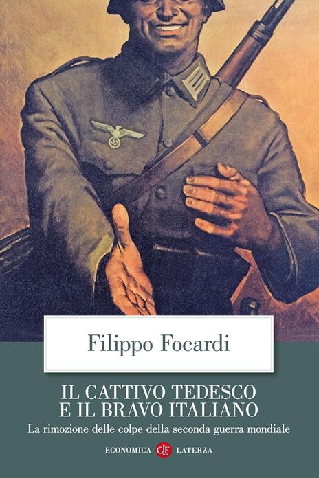 Il cattivo tedesco e il bravo italiano. La rimozione delle colpe della seconda guerra mondiale - Filippo Focardi - 2