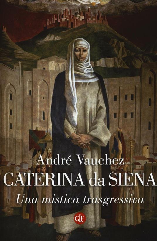 Caterina da Siena. Una mistica trasgressiva - André Vauchez - copertina