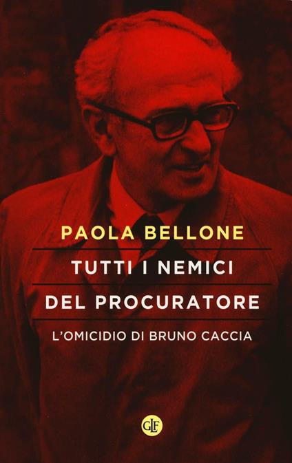 Tutti i nemici del Procuratore. L'omicidio di Bruno Caccia - Paola Bellone - copertina