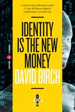 Identity is the new money. Come la nuova identità sociale e l'uso del denaro digitale cambieranno la nostra vita