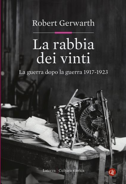 La rabbia dei vinti. La guerra dopo la guerra 1917-1923 - Robert Gerwarth - copertina