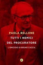 Tutti i nemici del Procuratore. L'omicidio di Bruno Caccia