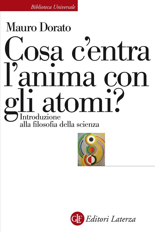 Cosa c'entra l'anima con gli atomi? Introduzione alla filosofia della scienza - Mauro Dorato - ebook