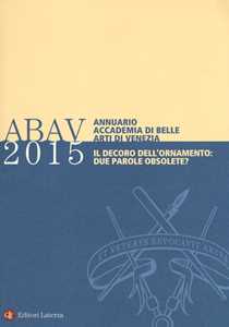 Libro Annuario Accademia di Belle arti di Venezia 2015. Il decoro dell'ornamento: due parole obsolete? 