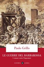 Le guerre del Barbarossa. I comuni contro l'imperatore