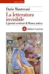 Libro La letteratura invisibile. I giuristi scrittori di Roma antica Dario Mantovani