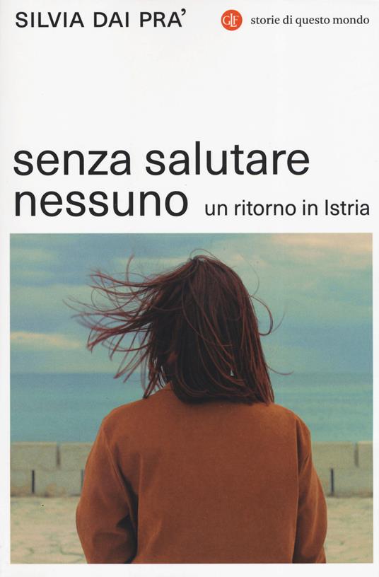 Senza salutare nessuno. Un ritorno in Istria - Silvia Dai Pra' - copertina