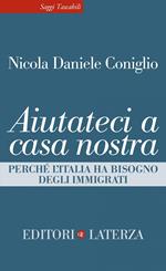 Aiutateci a casa nostra. Perché l'Italia ha bisogno degli immigrati