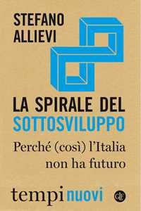 Libro La spirale del sottosviluppo. Perché (così) l'Italia non ha futuro Stefano Allievi