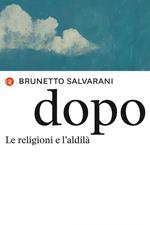 Dopo. Le religioni e l'aldilà