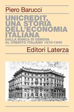 UniCredit, una storia dell'economia italiana. Dalla Banca di Genova al Credito Italiano 1870-1945