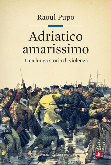 Adriatico amarissimo. Una lunga storia di violenza - Raoul Pupo - copertina