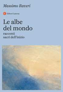 Libro Le albe del mondo. Racconti sacri dell’inizio Massimo Raveri