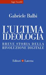 L' ultima ideologia. Breve storia della rivoluzione digitale