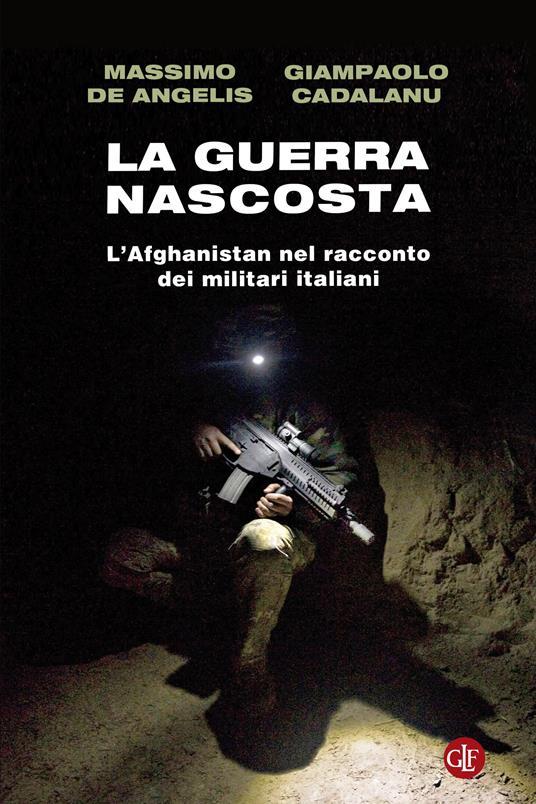 La guerra nascosta. L'Afghanistan nel racconto dei militari italiani - Massimo De Angelis,Giampaolo Cadalanu - copertina