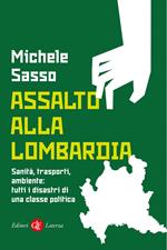 Assalto alla Lombardia. Sanità, trasporti, ambiente: tutti i disastri di una classe politica