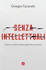 Senza intellettuali. Politica e cultura in Italia negli ultimi trent'anni