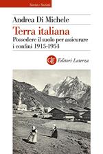 Terra italiana. Possedere il suolo per assicurare i confini 1915-1954