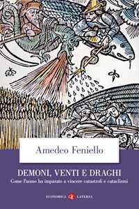 Libro Demoni, venti e draghi. Come l’uomo ha imparato a vincere catastrofi e cataclismi Amedeo Feniello