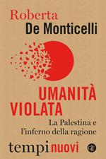 Umanità violata. La Palestina e l'inferno della ragione