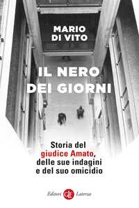 Libro Il nero dei giorni. Storia del giudice Amato, delle sue indagini e del suo omicidio Mario Di Vito